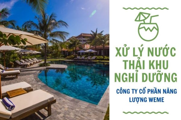 Xử lý nước thải khu nghỉ dưỡng - Giải pháp hiệu quả, tiết kiệm từ WeMe