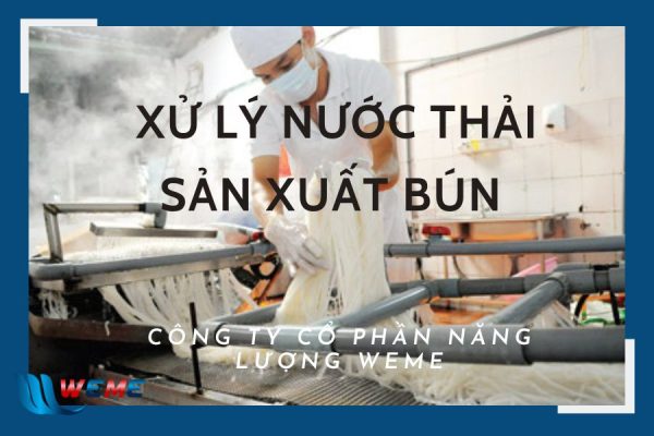 Công nghệ xử lý nước thải sản xuất bún từ WeMe