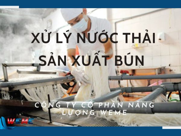 Công nghệ xử lý nước thải sản xuất bún từ WeMe